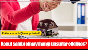 Konut sahibi olmayı hangi unsurlar etkiliyor?