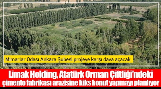 Limak Holding, Atatürk Orman Çiftliği’ndeki çimento fabrikası arazisine lüks konut yapmayı planlıyor