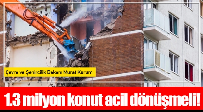 1.3 milyon konut acil dönüşmeli!