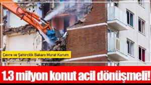 1.3 milyon konut acil dönüşmeli!