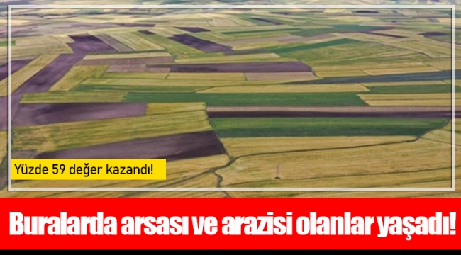 Buralarda arsası ve arazisi olanlar yaşadı! 