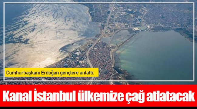 Cumhurbaşkanı Erdoğan gençlere anlattı: Kanal İstanbul ülkemize çağ atlatacak