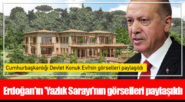 Erdoğan'ın 'Yazlık Sarayı'nın görselleri paylaşıldı