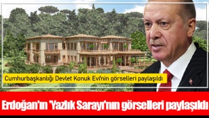 Erdoğan'ın 'Yazlık Sarayı'nın görselleri paylaşıldı