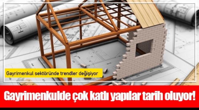 Gayrimenkulde çok katlı yapılar tarih oluyor!