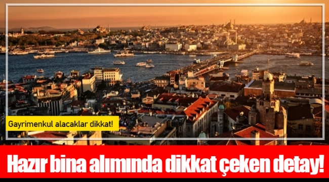 Hazır bina alımında dikkat çeken detay!