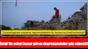 İzmir'de evleri hasar gören depremzedeler göç edecek!