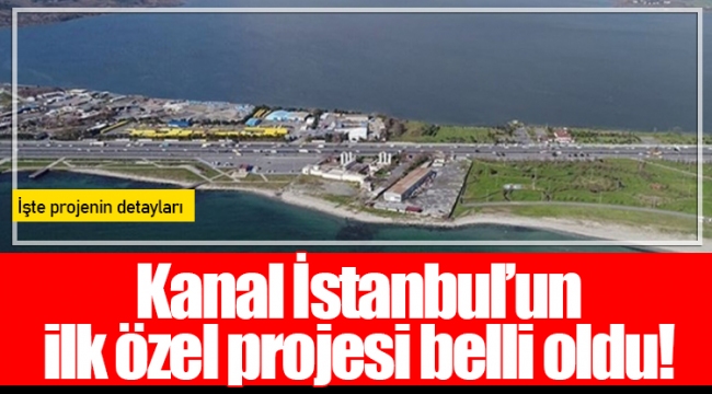 Kanal İstanbul’un ilk özel projesi belli oldu!