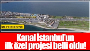 Kanal İstanbul’un ilk özel projesi belli oldu!