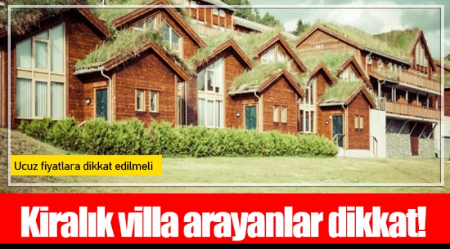 Kiralık villa arayanlar dikkat!