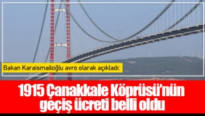 Bakan Karaismailoğlu avro olarak açıkladı: 1915 Çanakkale Köprüsü’nün geçiş ücreti belli oldu