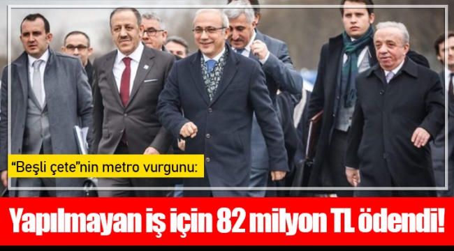 “Beşli çete”nin metro vurgunu: Yapılmayan iş için 82 milyon TL ödendi!