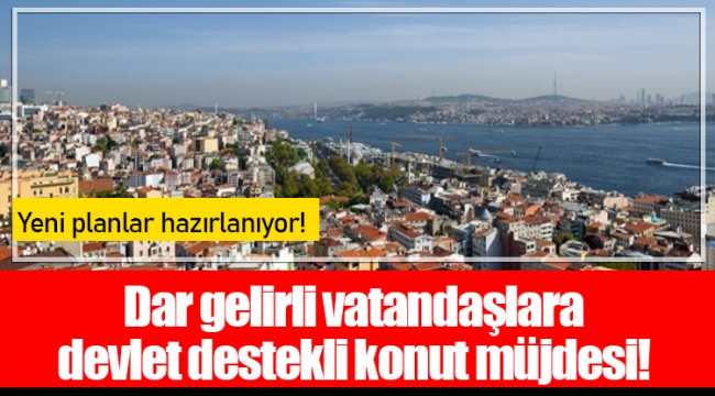 Dar gelirli vatandaşlara devlet destekli konut müjdesi!