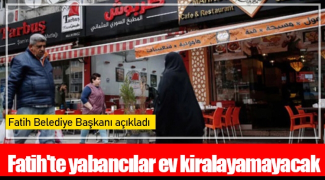 Fatih'te yabancılar ev kiralayamayacak