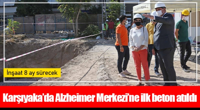 Karşıyaka’da Alzheimer Merkezi’ne ilk beton atıldı