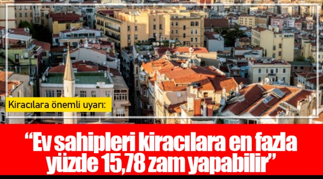 Kiracılara önemli uyarı: “Ev sahipleri kiracılara en fazla yüzde 15,78 zam yapabilir”