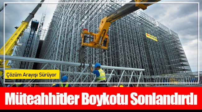 Müteahhitler Boykotu Sonlandırdı, Çözüm Arayışı Sürüyor