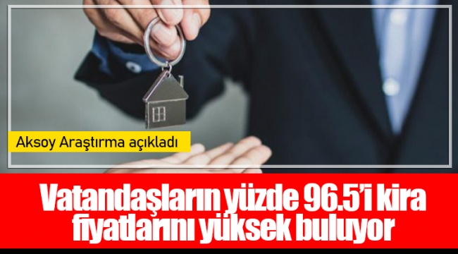  Vatandaşların yüzde 96.5'i kira fiyatlarını yüksek buluyor