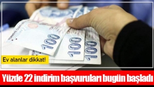 Yüzde 22 indirim başvuruları bugün başladı