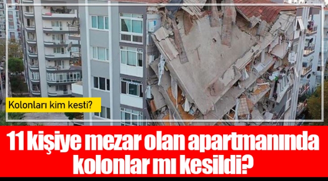 11 kişiye mezar olan apartmanında kolonlar mı kesildi?