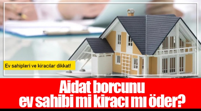 Aidat borcunu ev sahibi mi kiracı mı öder?