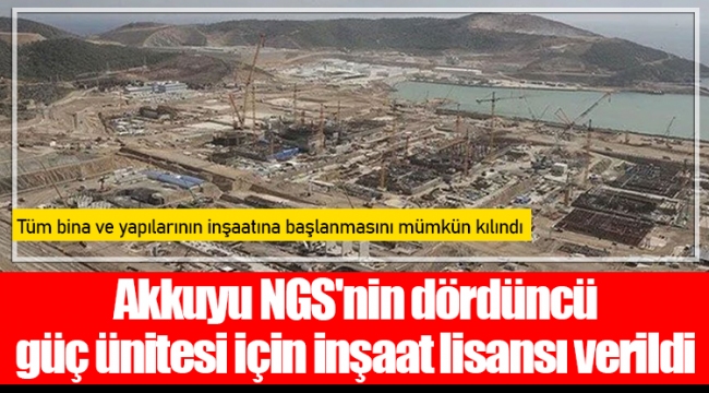 Akkuyu NGS'nin dördüncü güç ünitesi için inşaat lisansı verildi