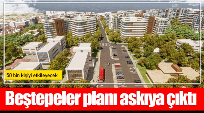 Beştepeler planı askıya çıktı