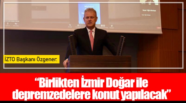 “Birlikten İzmir Doğar ile depremzedelere konut yapılacak”