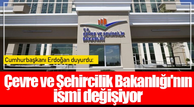  Çevre ve Şehircilik Bakanlığı'nın ismi değişiyor