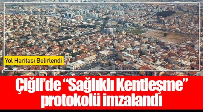 Çiğli’de “Sağlıklı Kentleşme” Protokolü İmzalandı