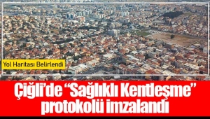 Çiğli’de “Sağlıklı Kentleşme” Protokolü İmzalandı