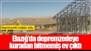 Elazığ’da depremzedeye kuradan bitmemiş ev çıktı