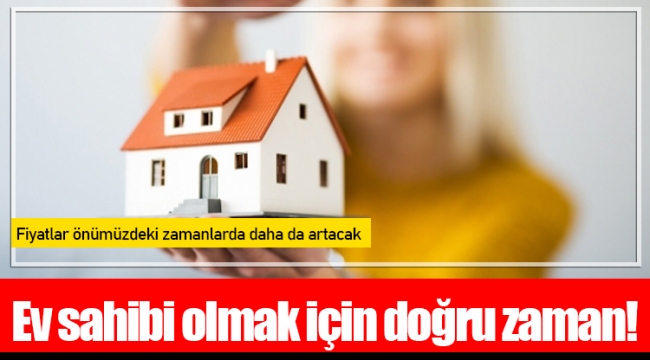 Ev sahibi olmak için doğru zaman!