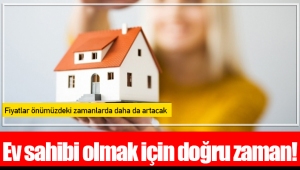 Ev sahibi olmak için doğru zaman!