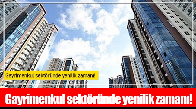 Gayrimenkul sektöründe yenilik zamanı!