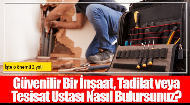 Güvenilir Bir İnşaat, Tadilat veya Tesisat Ustası Nasıl Bulursunuz?