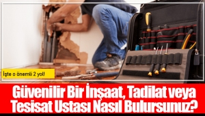 Güvenilir Bir İnşaat, Tadilat veya Tesisat Ustası Nasıl Bulursunuz?