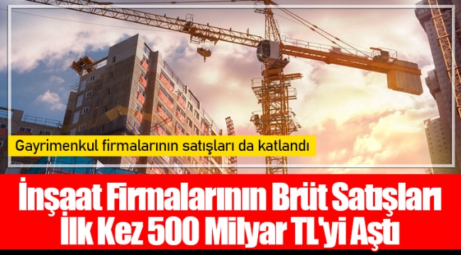 İnşaat Firmalarının Brüt Satışları İlk Kez 500 Milyar TL'yi Aştı