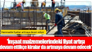 'İnşaat malzemelerindeki fiyat artışı devam ettikçe kiralar da artmaya devam edecek'