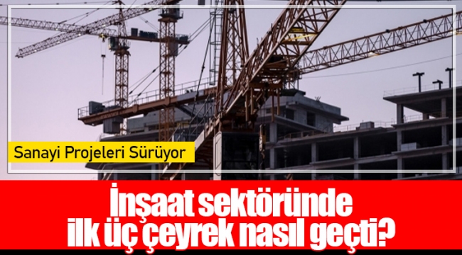 İnşaat sektöründe ilk üç çeyrek nasıl geçti?