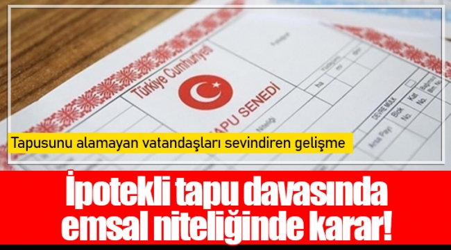 İpotekli tapu davasında emsal niteliğinde karar!