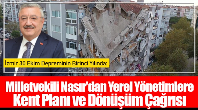 İzmir 30 Ekim Depreminin Birinci Yılında; Milletvekili Nasır'dan Yerel Yönetimlere Kent Planı ve Dönüşüm Çağrısı