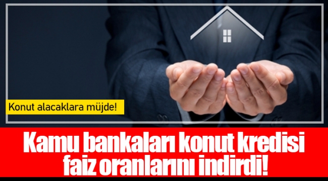 Kamu bankaları konut kredisi faiz oranlarını indirdi!