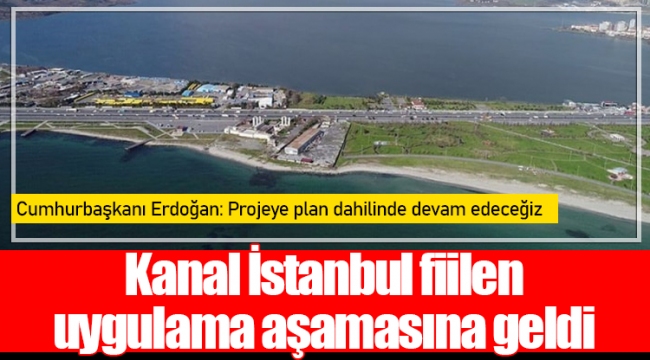  Kanal İstanbul fiilen uygulama aşamasına geldi