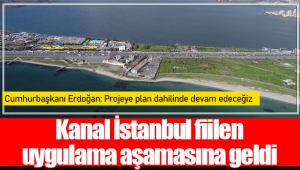  Kanal İstanbul fiilen uygulama aşamasına geldi