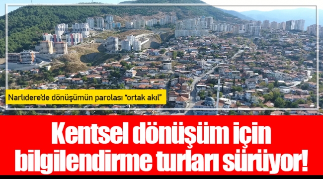 Kentsel dönüşüm için bilgilendirme turları sürüyor!