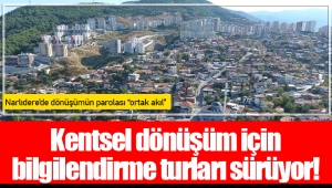 Kentsel dönüşüm için bilgilendirme turları sürüyor!