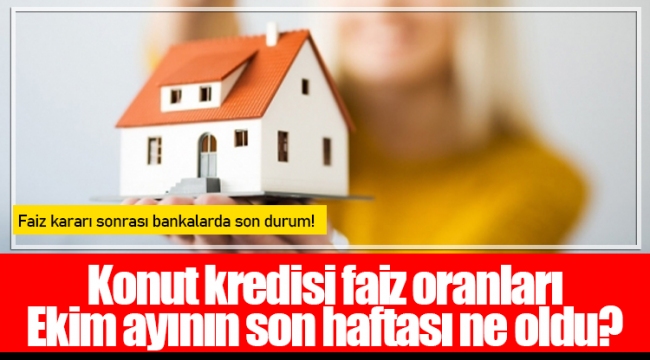 Konut kredisi faiz oranları Ekim ayının son haftası ne oldu?