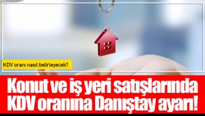 Konut ve iş yeri satışlarında KDV oranına Danıştay ayarı!