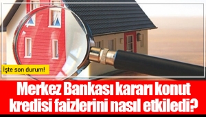 Merkez Bankası kararı konut kredisi faizlerini nasıl etkiledi?